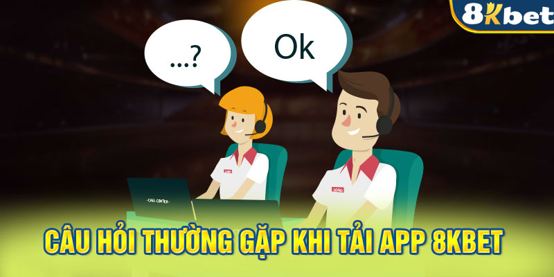 Câu hỏi thường gặp khi tải app 8KBET 