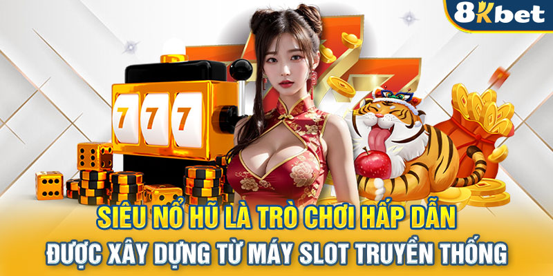 Siêu nổ hũ là trò chơi hấp dẫn được xây dựng từ máy slot truyền thống 