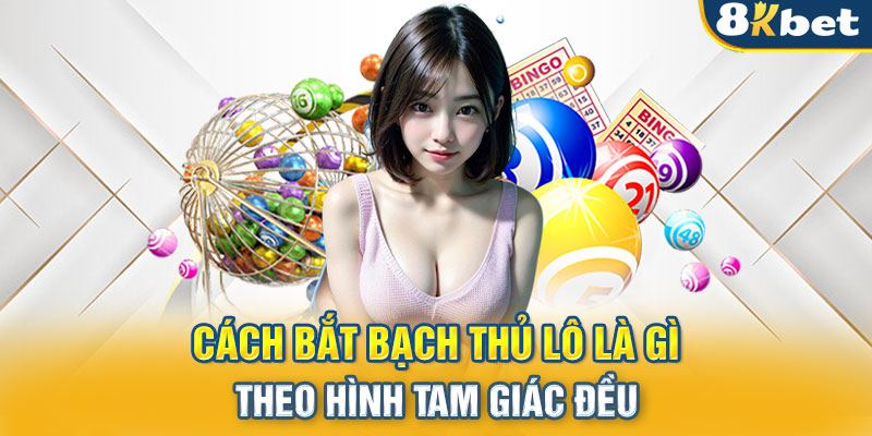 Cách bắt bạch thủ lô là gì theo hình tam giác đều