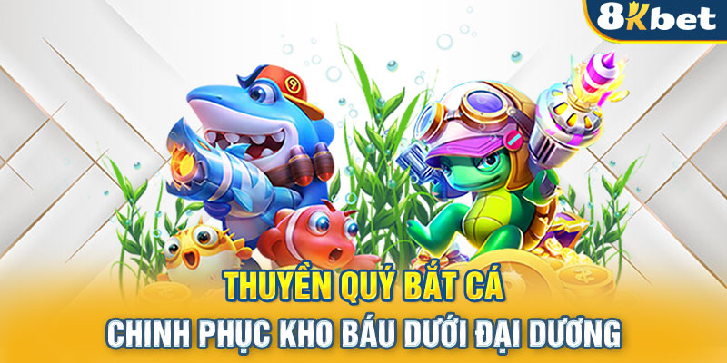 Thuyền Quý Bắt Cá - Chinh Phục Kho Báu Dưới Đại Dương