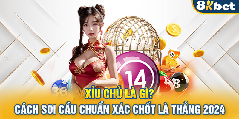 Xỉu Chủ Là Gì? Cách Soi Cầu Chuẩn Xác Chốt Là Thắng 2024