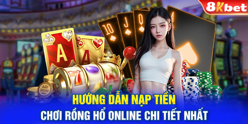 Hướng dẫn nạp tiền chơi Rồng hổ online chi tiết nhất