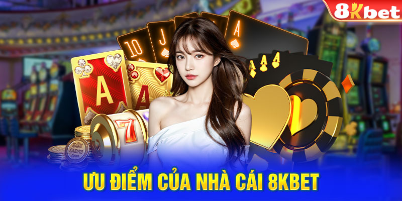 Ưu Điểm Của Nhà Cái 8KBET